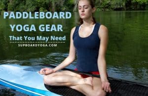 Paddleboard Yoga Gear That You May Need SUP Board Yoga